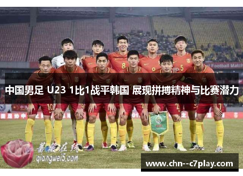 中国男足 U23 1比1战平韩国 展现拼搏精神与比赛潜力